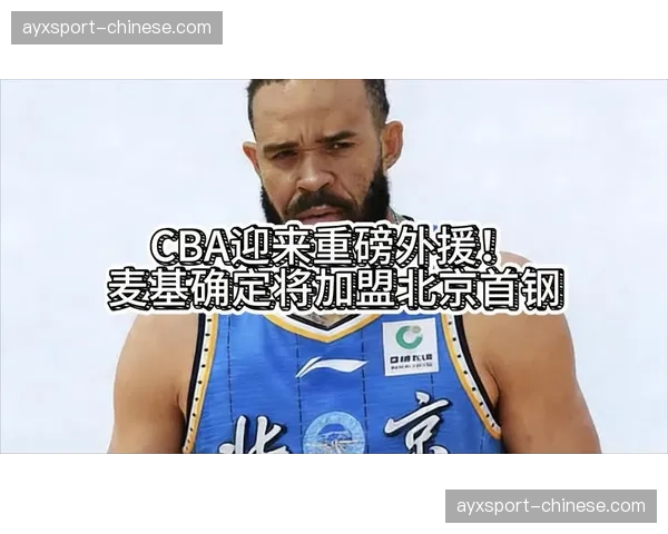 麦基加盟北京首钢引发关注，CBA国际影响力与商业价值双线提升